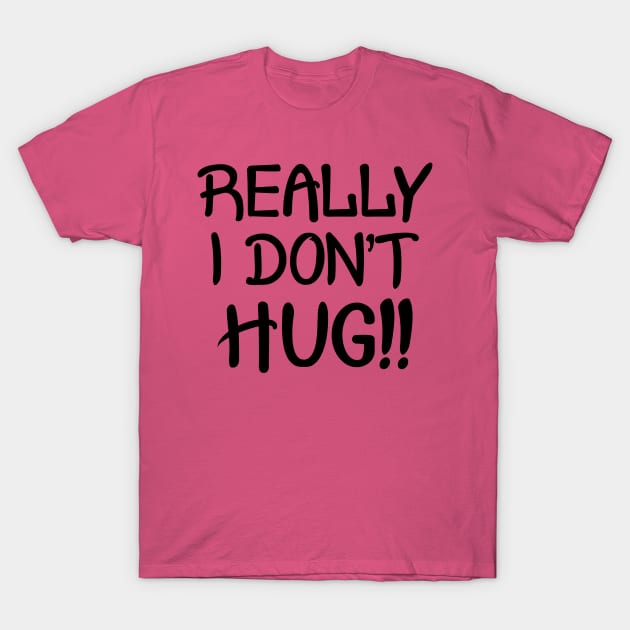 Really I Don't Hug!! - Black Lettering T-Shirt by PeppermintClover